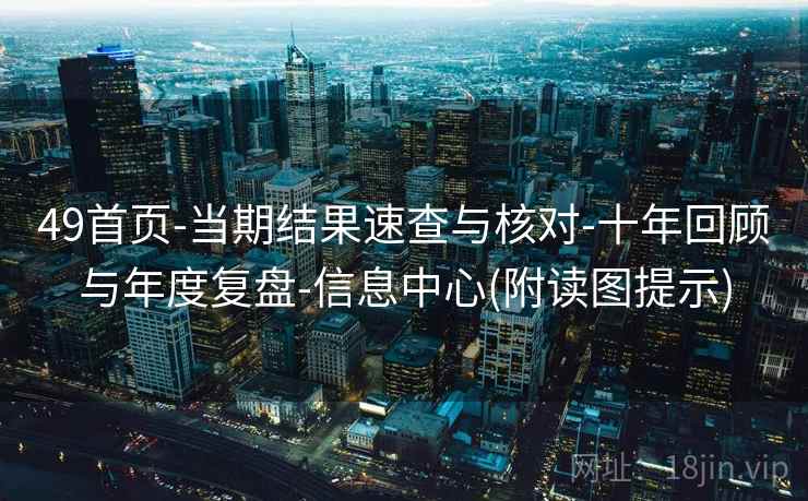 49首页-当期结果速查与核对-十年回顾与年度复盘-信息中心(附读图提示)