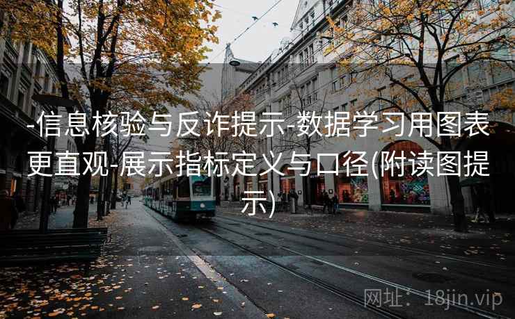 -信息核验与反诈提示-数据学习用图表更直观-展示指标定义与口径(附读图提示)