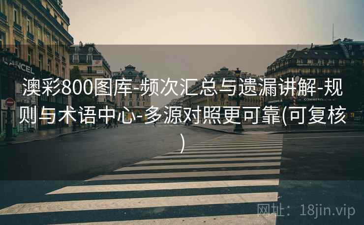澳彩800图库-频次汇总与遗漏讲解-规则与术语中心-多源对照更可靠(可复核)  第2张