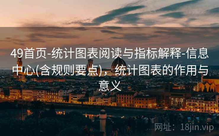 49首页-统计图表阅读与指标解释-信息中心(含规则要点)，统计图表的作用与意义