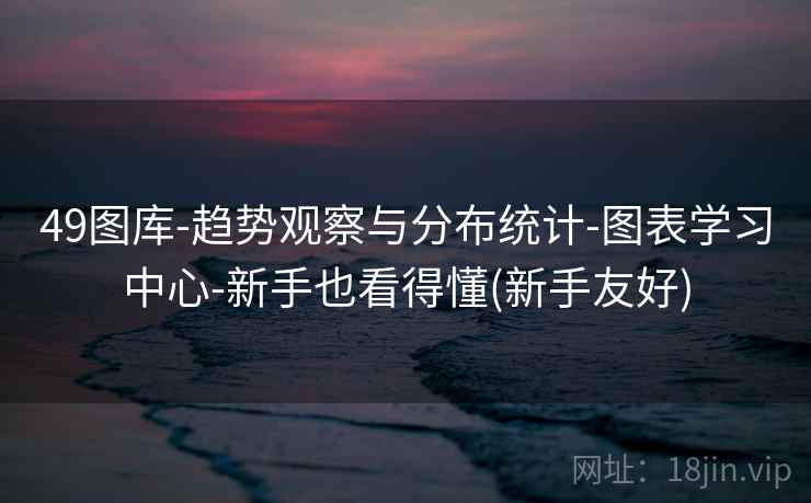 49图库-趋势观察与分布统计-图表学习中心-新手也看得懂(新手友好)  第2张