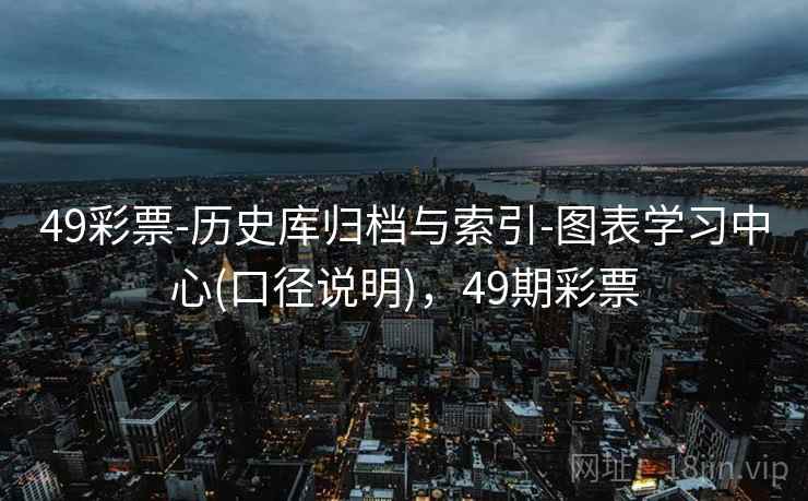 49彩票-历史库归档与索引-图表学习中心(口径说明)，49期彩票  第1张
