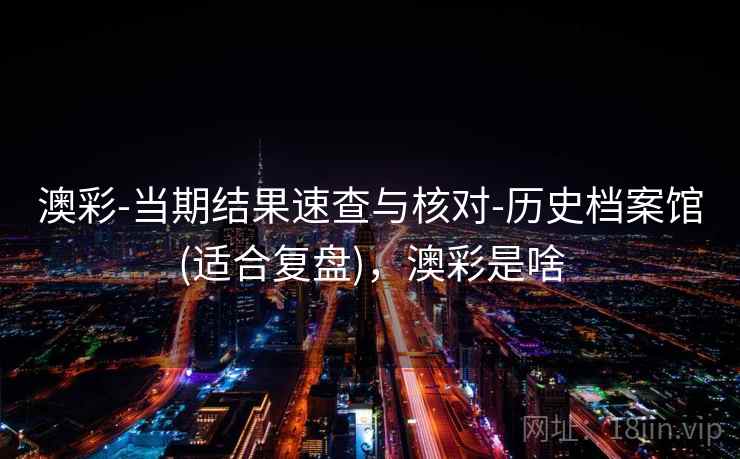 澳彩-当期结果速查与核对-历史档案馆(适合复盘)，澳彩是啥  第2张