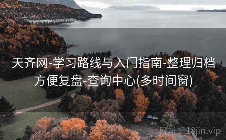 天齐网-学习路线与入门指南-整理归档方便复盘-查询中心(多时间窗)