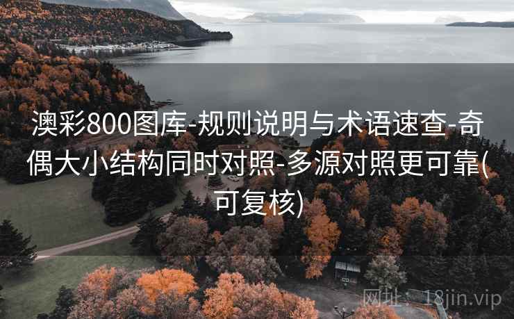 澳彩800图库-规则说明与术语速查-奇偶大小结构同时对照-多源对照更可靠(可复核)  第2张
